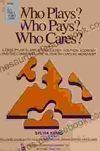 Who Plays? Who Pays? Who Cares?: A Case Study In Applied Sociology Political Economy And The Community Menta Health Centers Movement (Political Economy Of Health Care Series)
